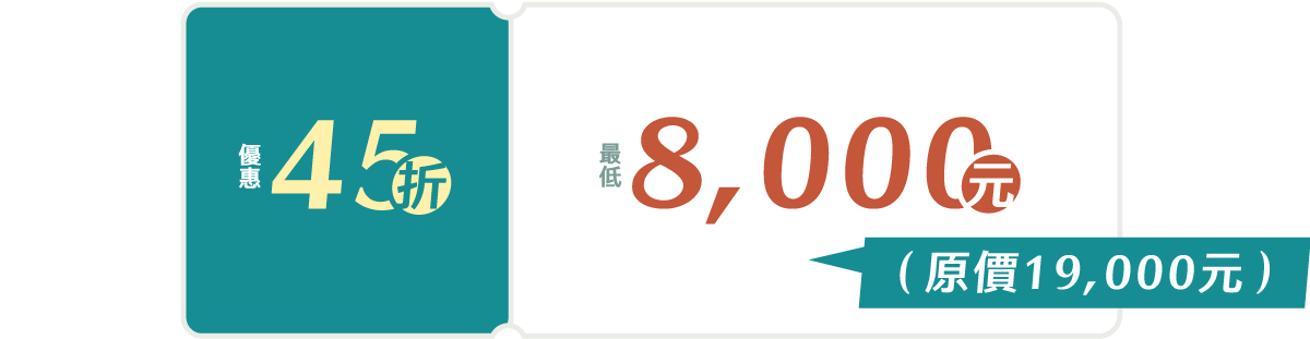 優惠45折 最低8,000元起(原價19,000元)