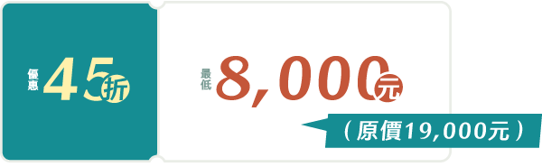 優惠45折 最低8,000元起(原價19,000元)