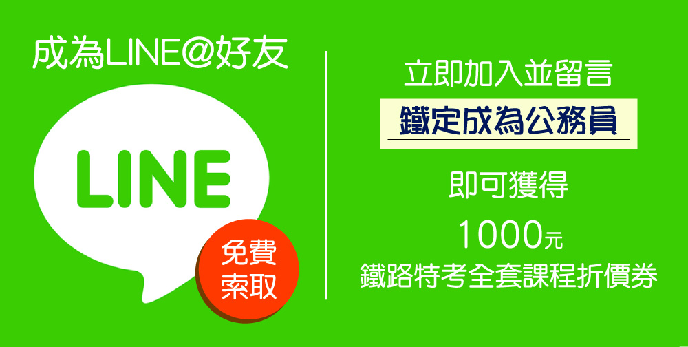 免費索取 成為LINE@好友 立即加入並留言「鐵定成為公務員」，即可獲得1000元鐵路特考全套課程折價券